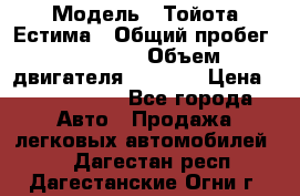  › Модель ­ Тойота Естима › Общий пробег ­ 91 000 › Объем двигателя ­ 2 400 › Цена ­ 1 600 000 - Все города Авто » Продажа легковых автомобилей   . Дагестан респ.,Дагестанские Огни г.